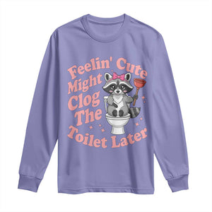 Feeling Cute Might Clog Toilet Later Long Sleeve Shirt Funny Raccoon TS12 Violet Print Your Wear