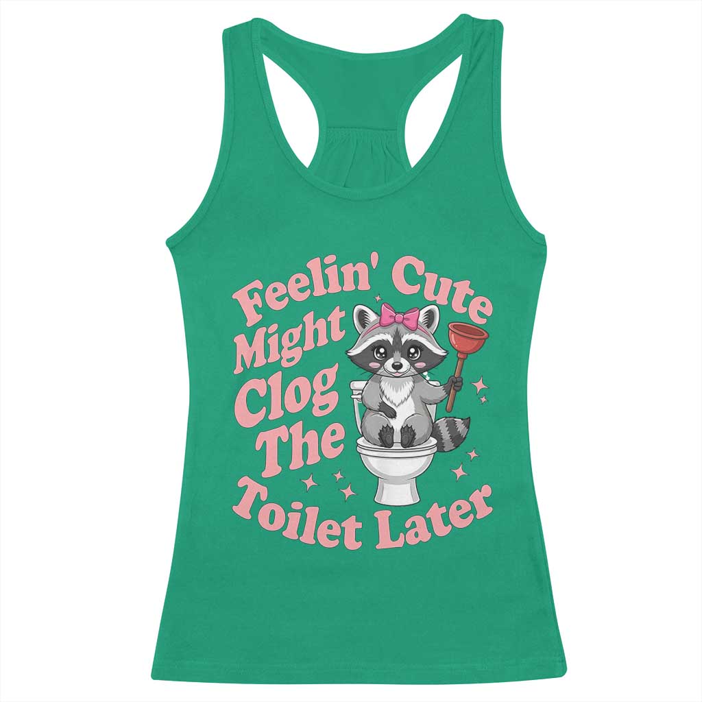 Feeling Cute Might Clog Toilet Later Racerback Tank Top Funny Raccoon TS12 Irish Green Print Your Wear