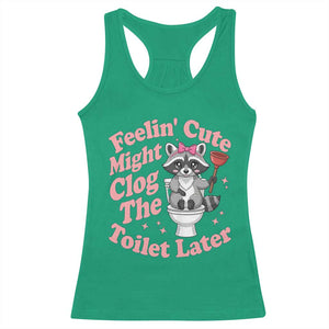 Feeling Cute Might Clog Toilet Later Racerback Tank Top Funny Raccoon TS12 Irish Green Print Your Wear