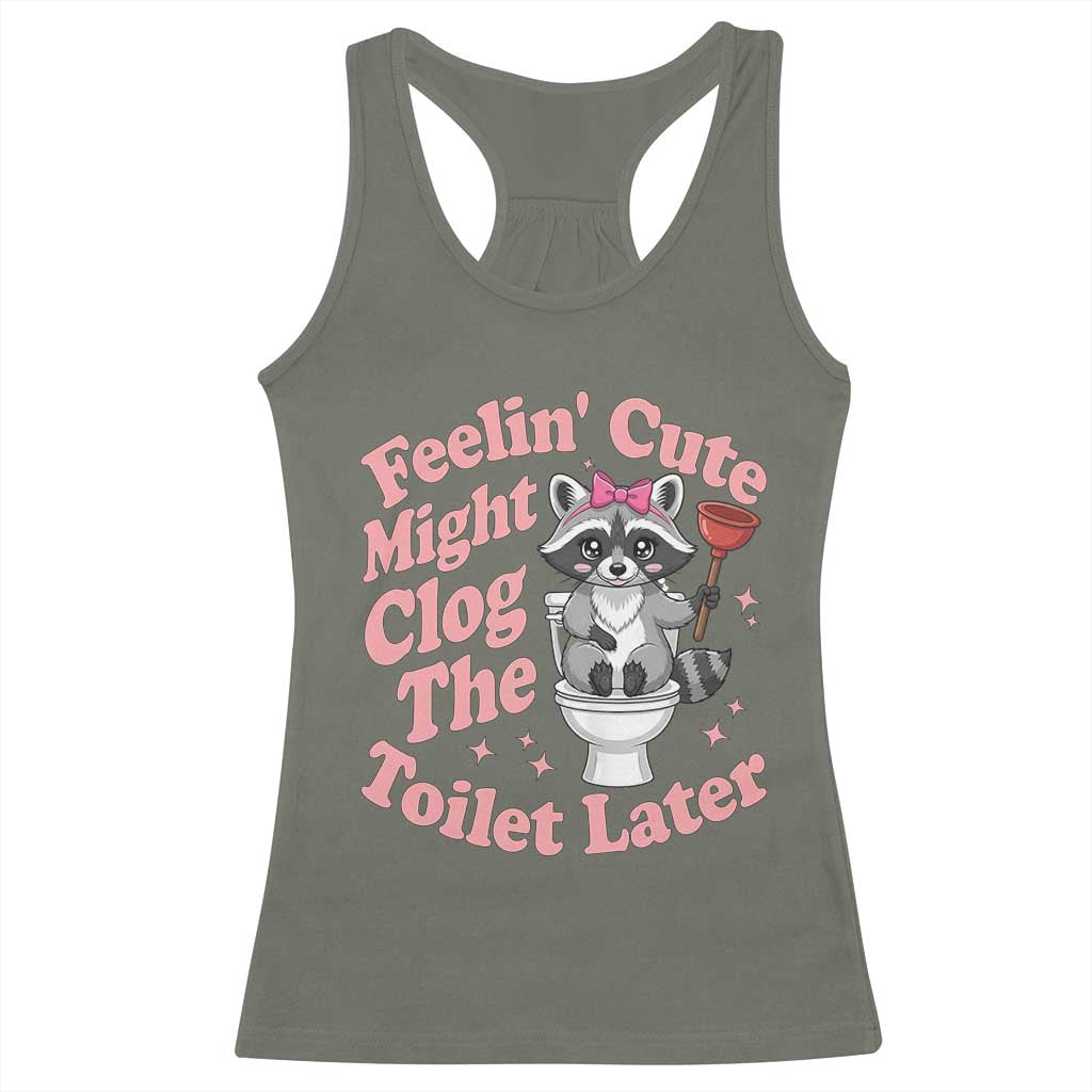 Feeling Cute Might Clog Toilet Later Racerback Tank Top Funny Raccoon TS12 Military Green Print Your Wear