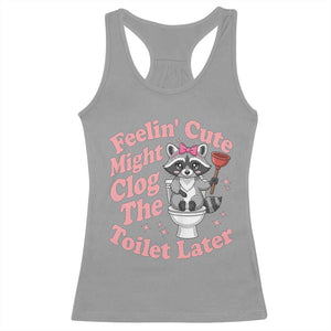 Feeling Cute Might Clog Toilet Later Racerback Tank Top Funny Raccoon TS12 Sport Gray Print Your Wear
