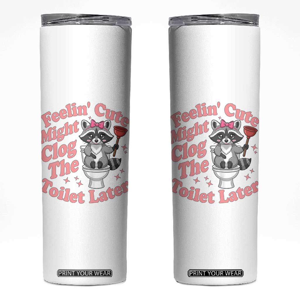Feeling Cute Might Clog Toilet Later Skinny Tumbler Funny Raccoon TS12 White Print Your Wear