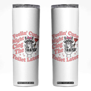 Feeling Cute Might Clog Toilet Later Skinny Tumbler Funny Raccoon TS12 White Print Your Wear