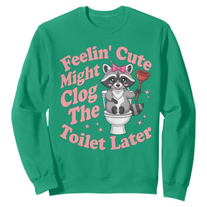 Feeling Cute Might Clog Toilet Later Sweatshirt Funny Raccoon TS12 Irish Green Print Your Wear