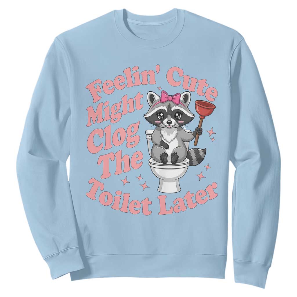 Feeling Cute Might Clog Toilet Later Sweatshirt Funny Raccoon TS12 Light Blue Print Your Wear