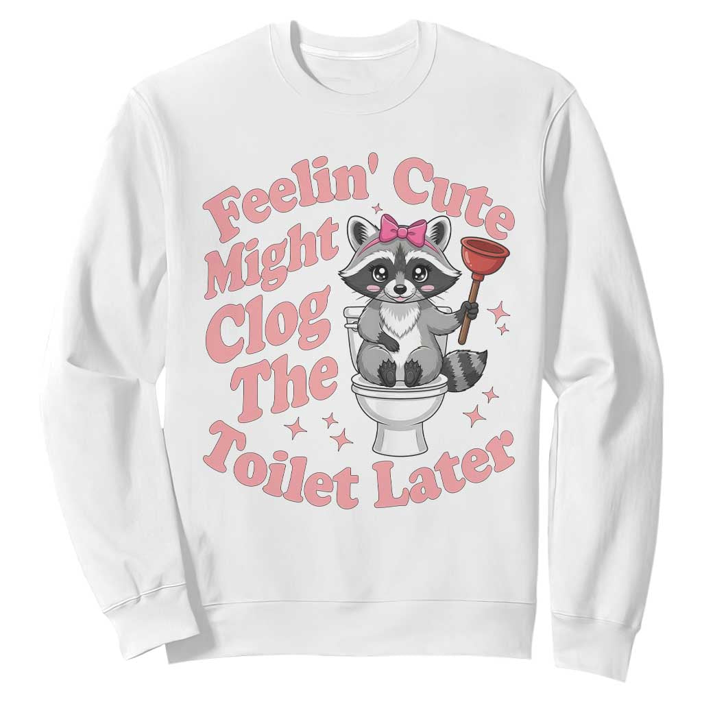 Feeling Cute Might Clog Toilet Later Sweatshirt Funny Raccoon TS12 White Print Your Wear