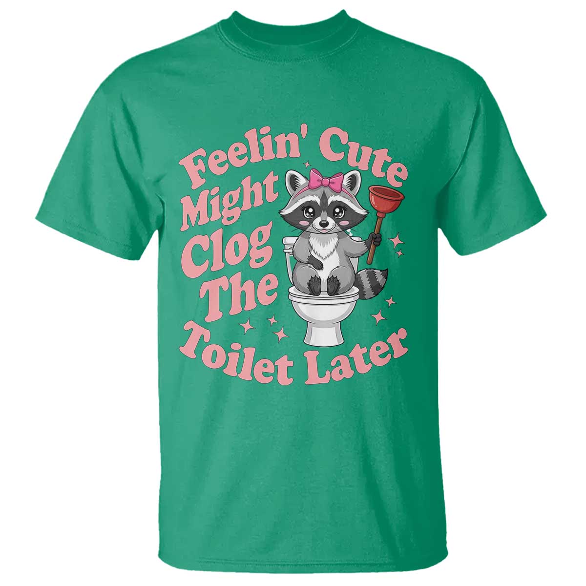 Feeling Cute Might Clog Toilet Later T Shirt Funny Raccoon TS12 Irish Green Print Your Wear
