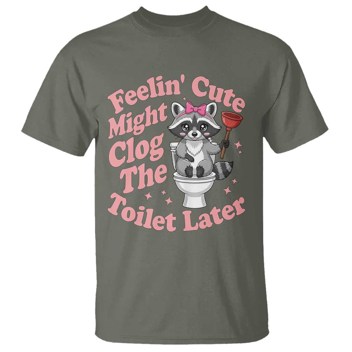 Feeling Cute Might Clog Toilet Later T Shirt Funny Raccoon TS12 Military Green Print Your Wear