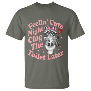 Feeling Cute Might Clog Toilet Later T Shirt Funny Raccoon TS12 Military Green Print Your Wear