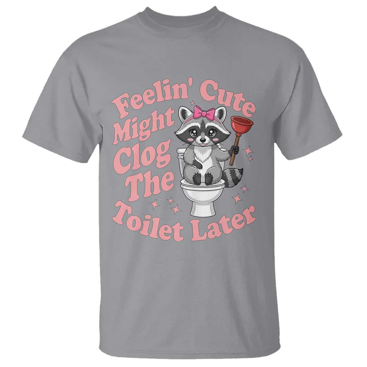 Feeling Cute Might Clog Toilet Later T Shirt Funny Raccoon TS12 Sport Gray Print Your Wear