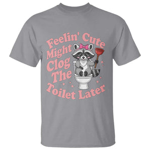 Feeling Cute Might Clog Toilet Later T Shirt Funny Raccoon TS12 Sport Gray Print Your Wear