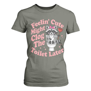 Feeling Cute Might Clog Toilet Later T Shirt For Women Funny Raccoon TS12 Military Green Print Your Wear