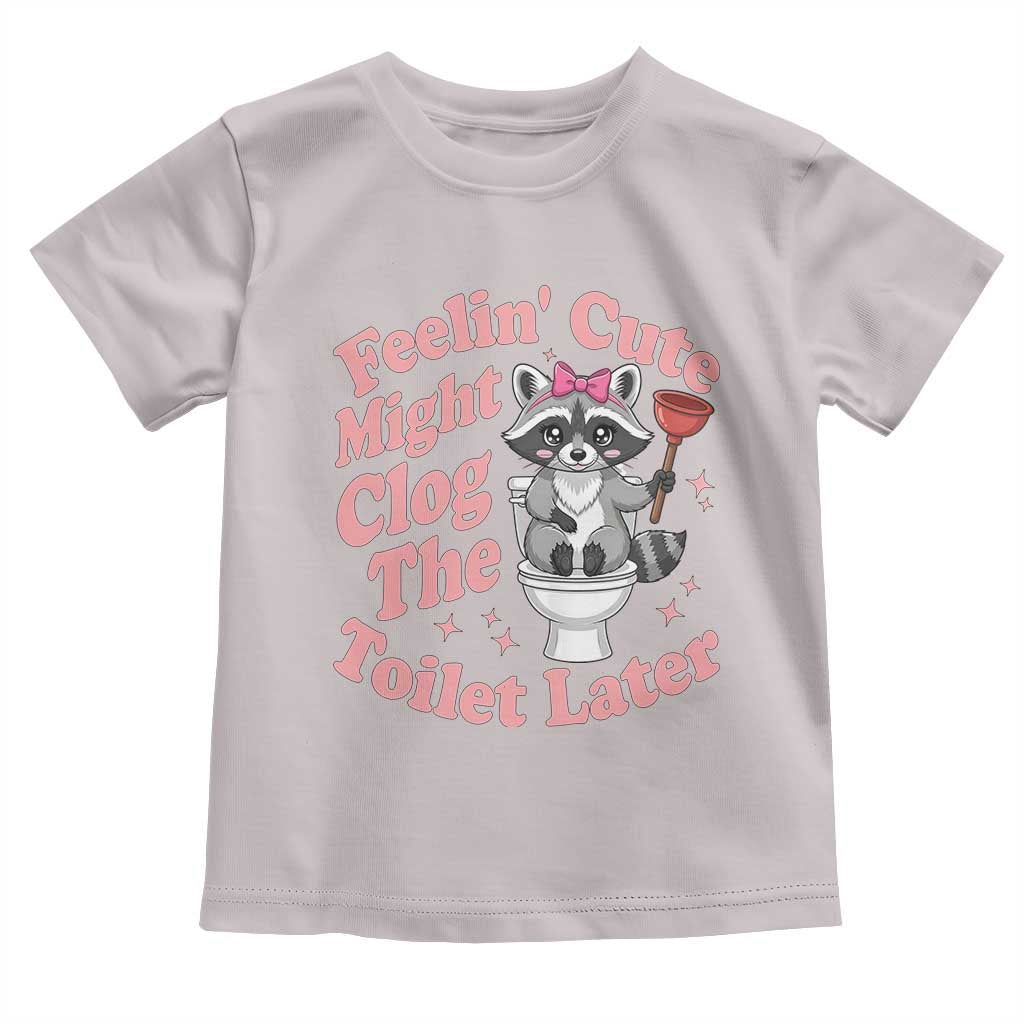 Feeling Cute Might Clog Toilet Later Toddler T Shirt Funny Raccoon TS12 Ice Gray Print Your Wear