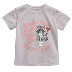 Feeling Cute Might Clog Toilet Later Toddler T Shirt Funny Raccoon TS12 Ice Gray Print Your Wear