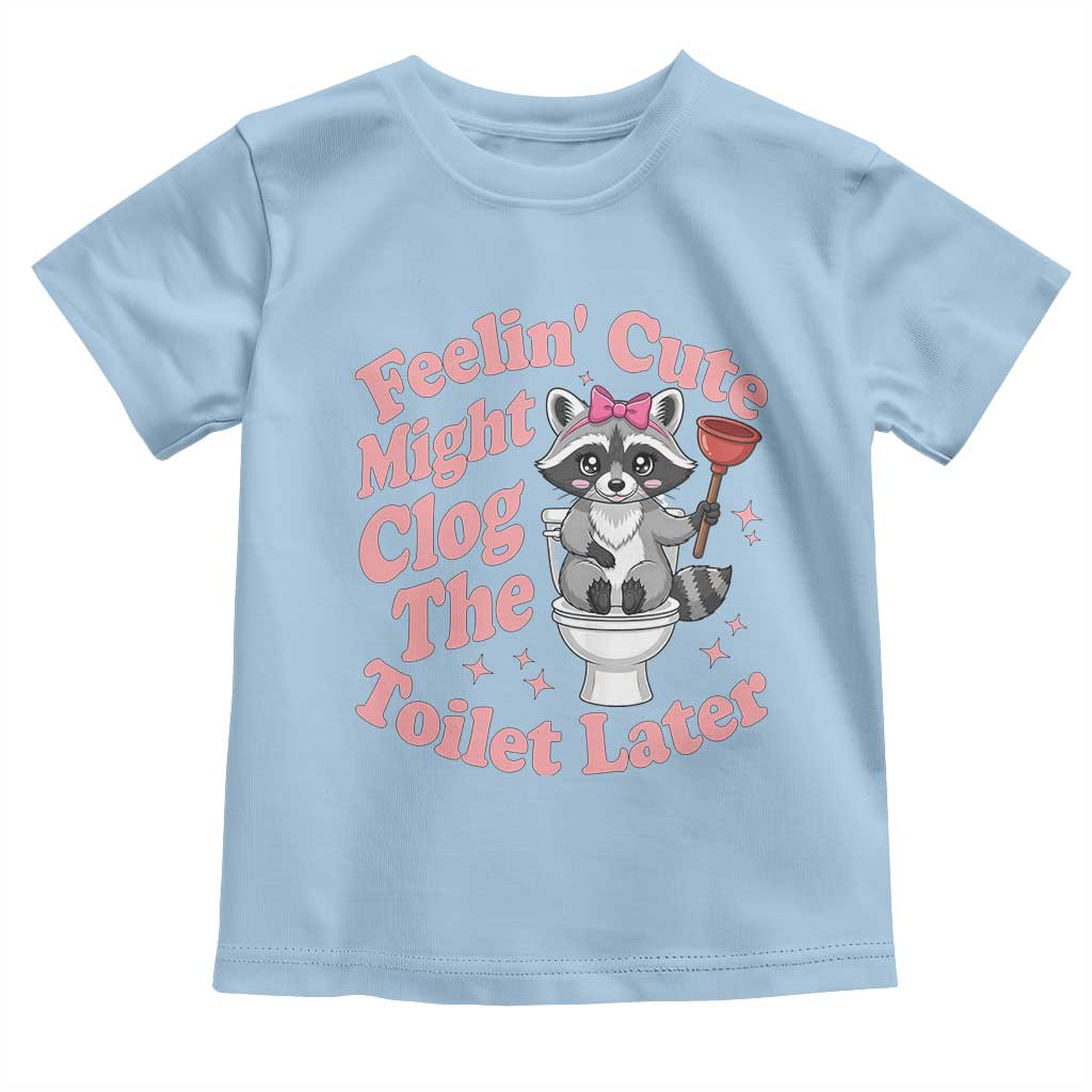 Feeling Cute Might Clog Toilet Later Toddler T Shirt Funny Raccoon TS12 Light Blue Print Your Wear