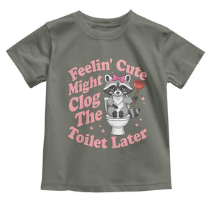 Feeling Cute Might Clog Toilet Later Toddler T Shirt Funny Raccoon TS12 Military Green Print Your Wear