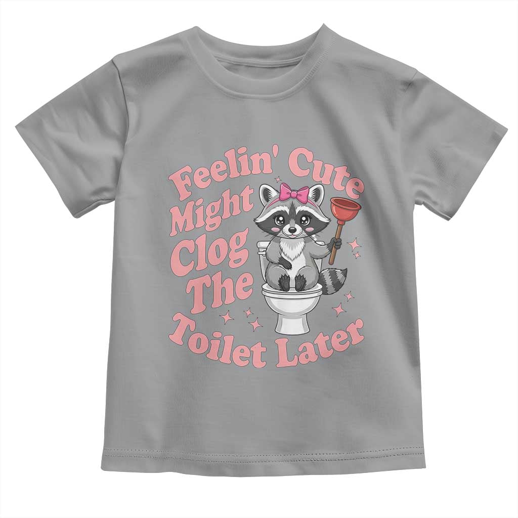 Feeling Cute Might Clog Toilet Later Toddler T Shirt Funny Raccoon TS12 Sport Gray Print Your Wear