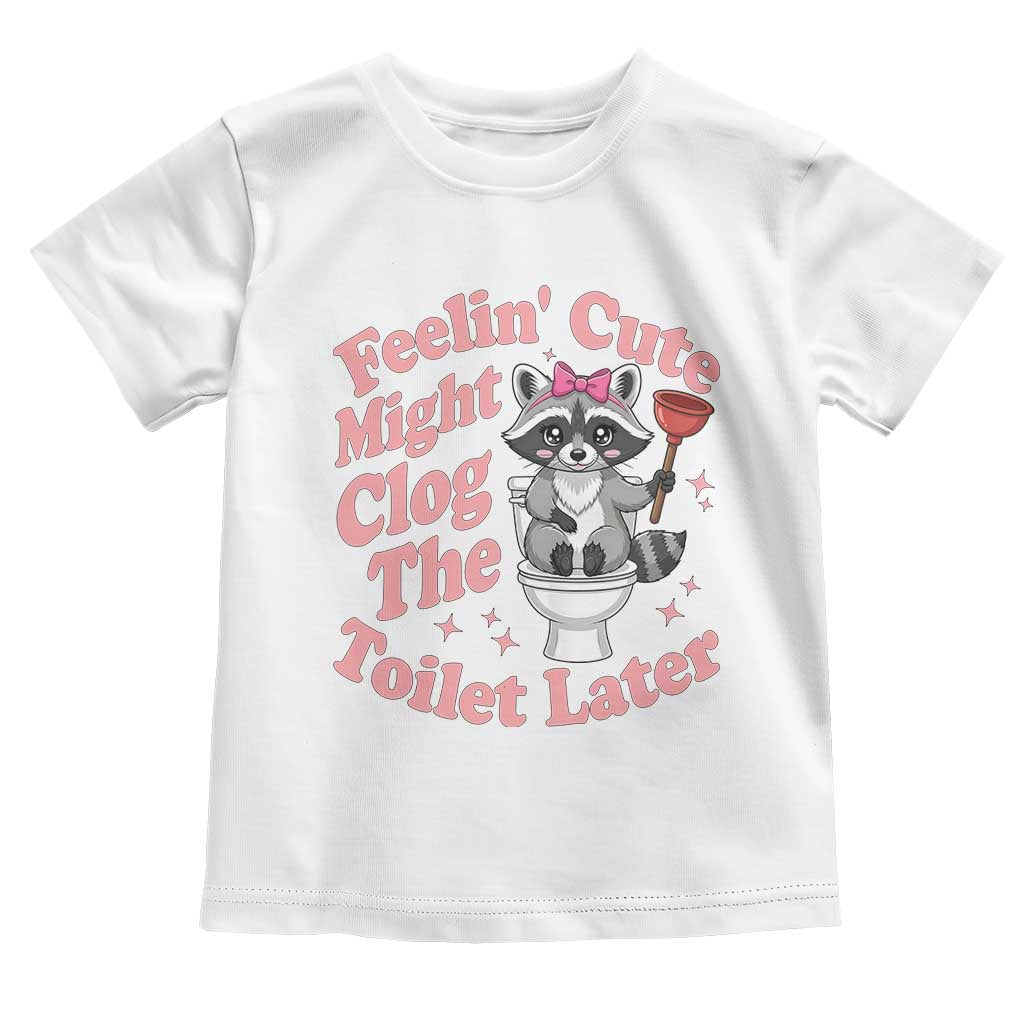 Feeling Cute Might Clog Toilet Later Toddler T Shirt Funny Raccoon TS12 White Print Your Wear