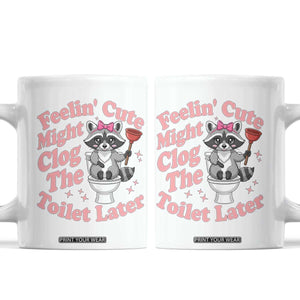 Feeling Cute Might Clog Toilet Later Coffee Mug Funny Raccoon TS12 White Print Your Wear