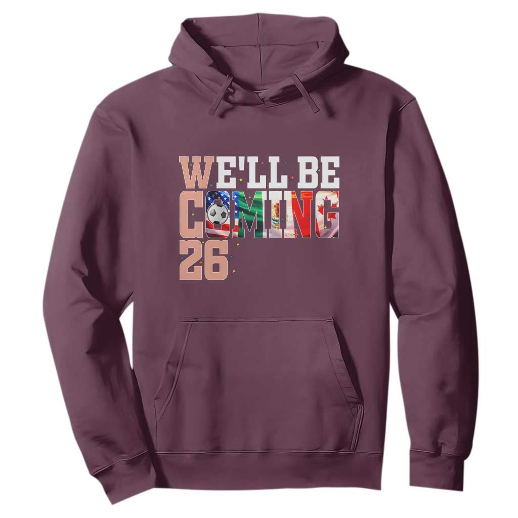 We Will Be Coming 26 Hoodie USA Mexico Canada Football Supporters Gift TS12 Maroon Print Your Wear