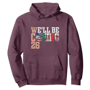 We Will Be Coming 26 Hoodie USA Mexico Canada Football Supporters Gift TS12 Maroon Print Your Wear