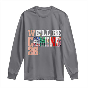 We Will Be Coming 26 Long Sleeve Shirt USA Mexico Canada Football Supporters Gift TS12 Charcoal Print Your Wear