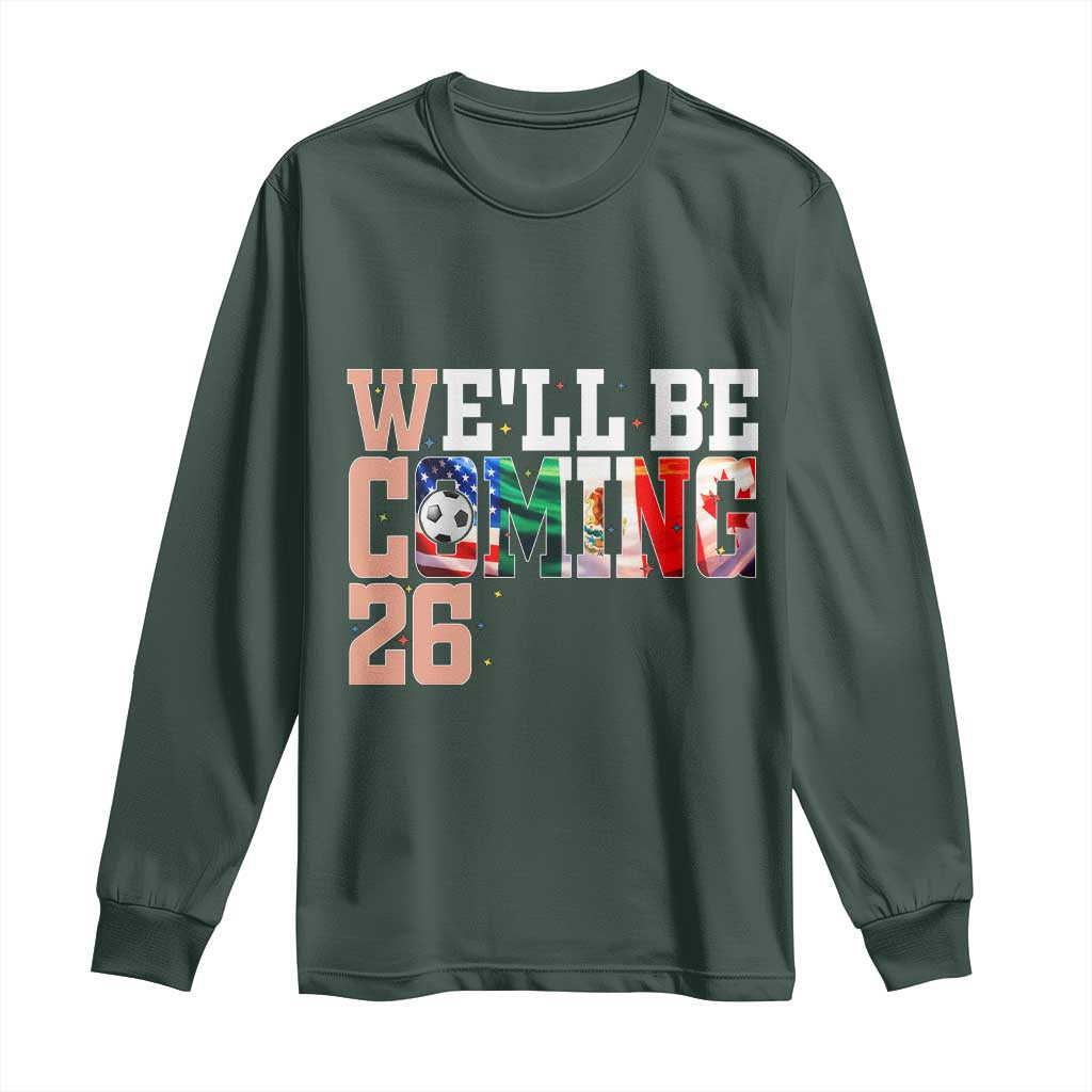 We Will Be Coming 26 Long Sleeve Shirt USA Mexico Canada Football Supporters Gift TS12 Dark Forest Green Print Your Wear