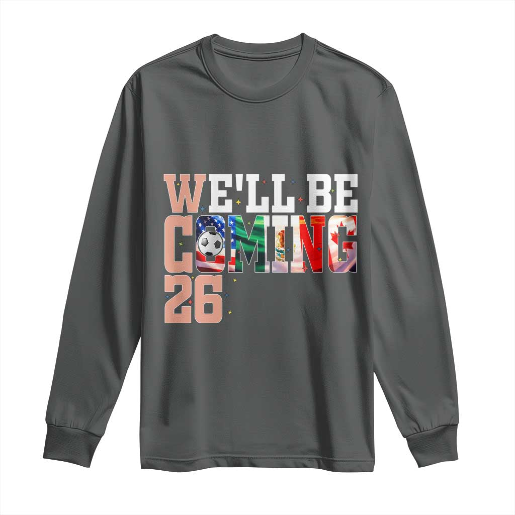 We Will Be Coming 26 Long Sleeve Shirt USA Mexico Canada Football Supporters Gift TS12 Dark Heather Print Your Wear