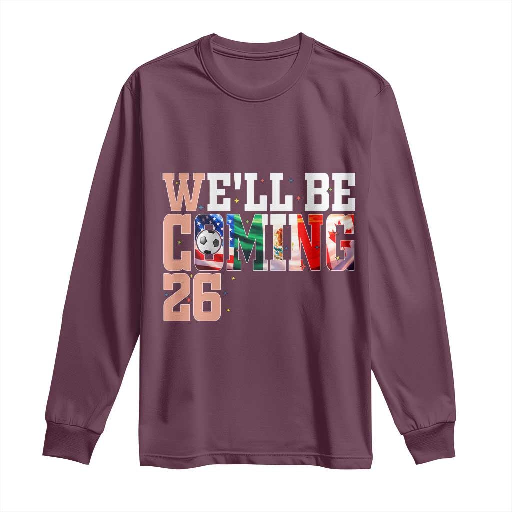 We Will Be Coming 26 Long Sleeve Shirt USA Mexico Canada Football Supporters Gift TS12 Maroon Print Your Wear