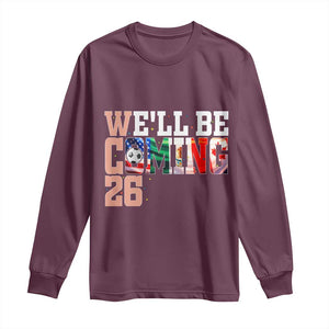 We Will Be Coming 26 Long Sleeve Shirt USA Mexico Canada Football Supporters Gift TS12 Maroon Print Your Wear