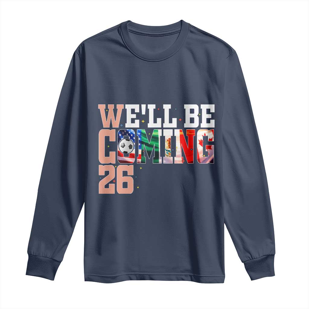 We Will Be Coming 26 Long Sleeve Shirt USA Mexico Canada Football Supporters Gift TS12 Navy Print Your Wear