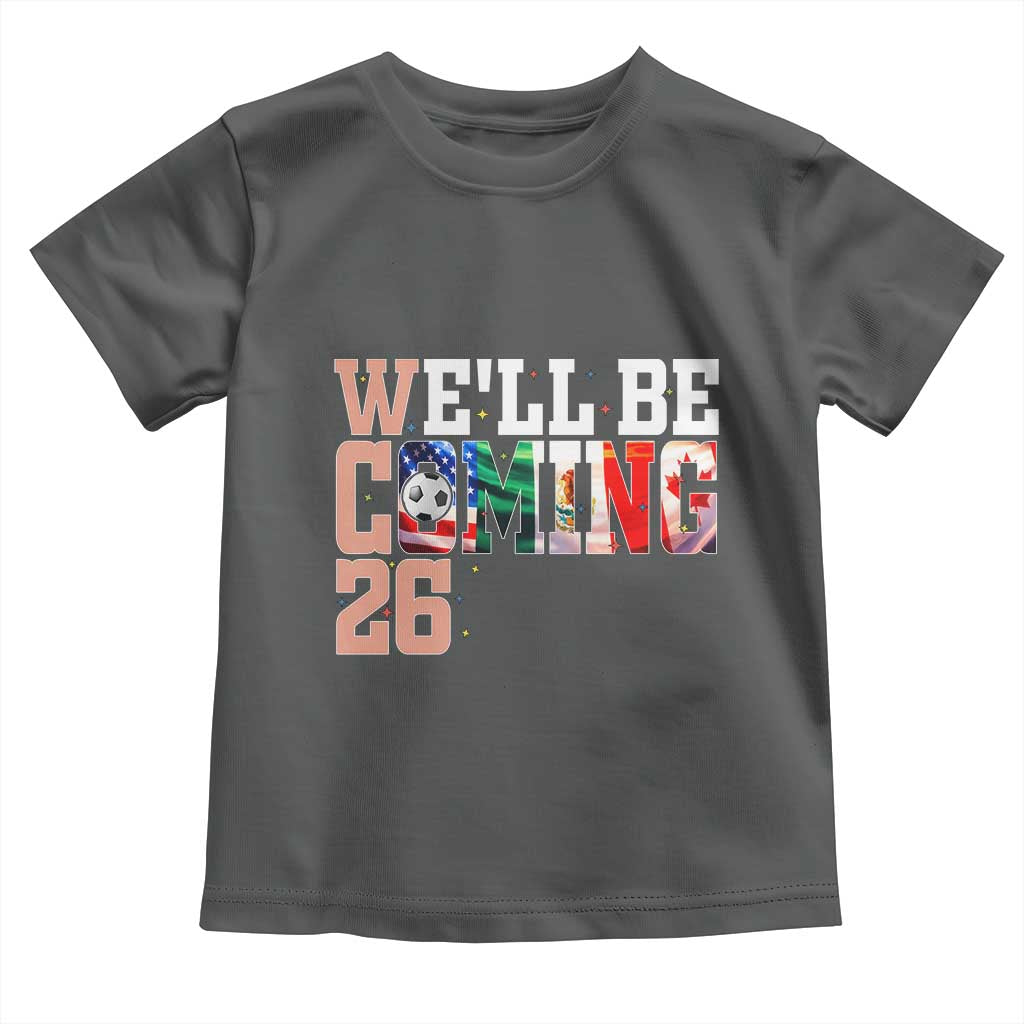 We Will Be Coming 26 Toddler T Shirt USA Mexico Canada Football Supporters Gift TS12 Dark Heather Print Your Wear