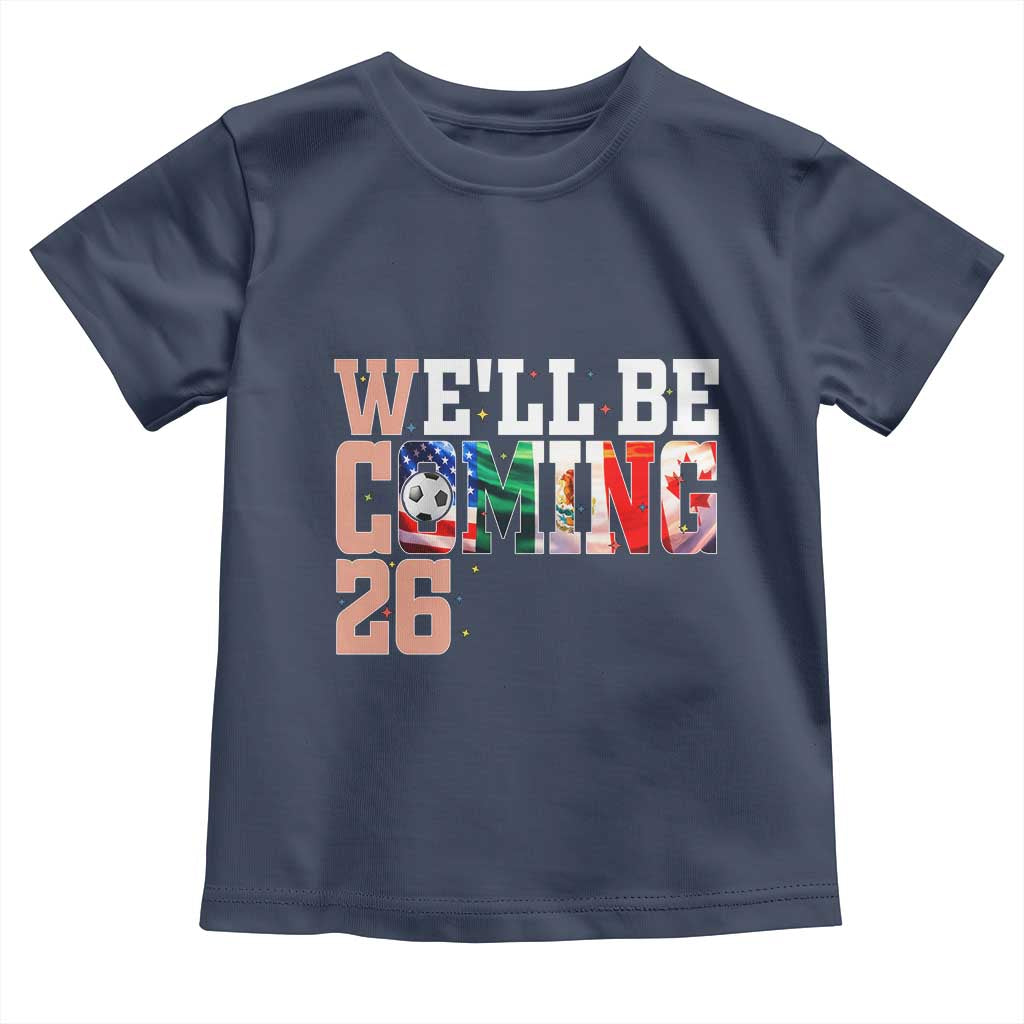 We Will Be Coming 26 Toddler T Shirt USA Mexico Canada Football Supporters Gift TS12 Navy Print Your Wear