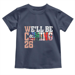 We Will Be Coming 26 Toddler T Shirt USA Mexico Canada Football Supporters Gift TS12 Navy Print Your Wear