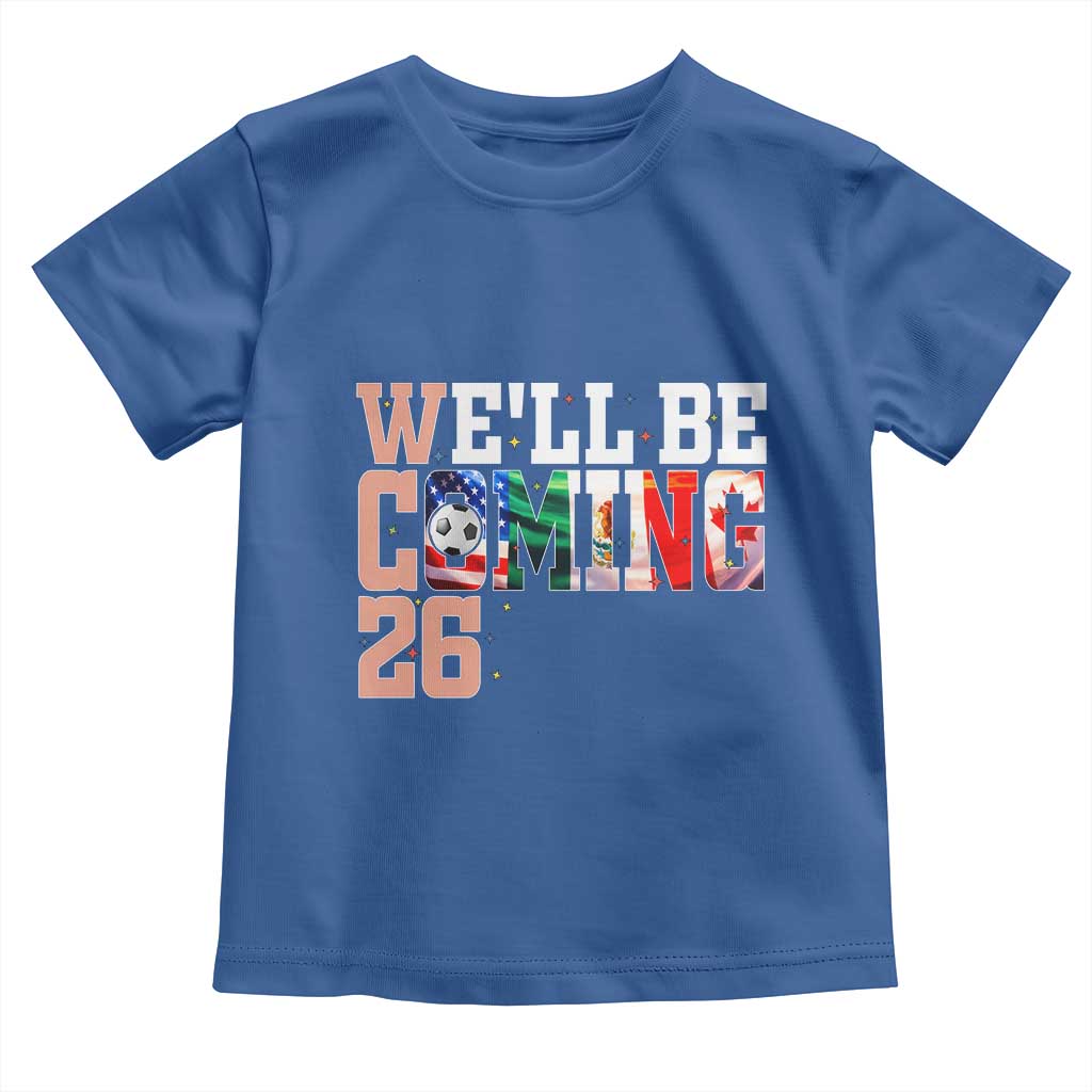 We Will Be Coming 26 Toddler T Shirt USA Mexico Canada Football Supporters Gift TS12 Royal Blue Print Your Wear