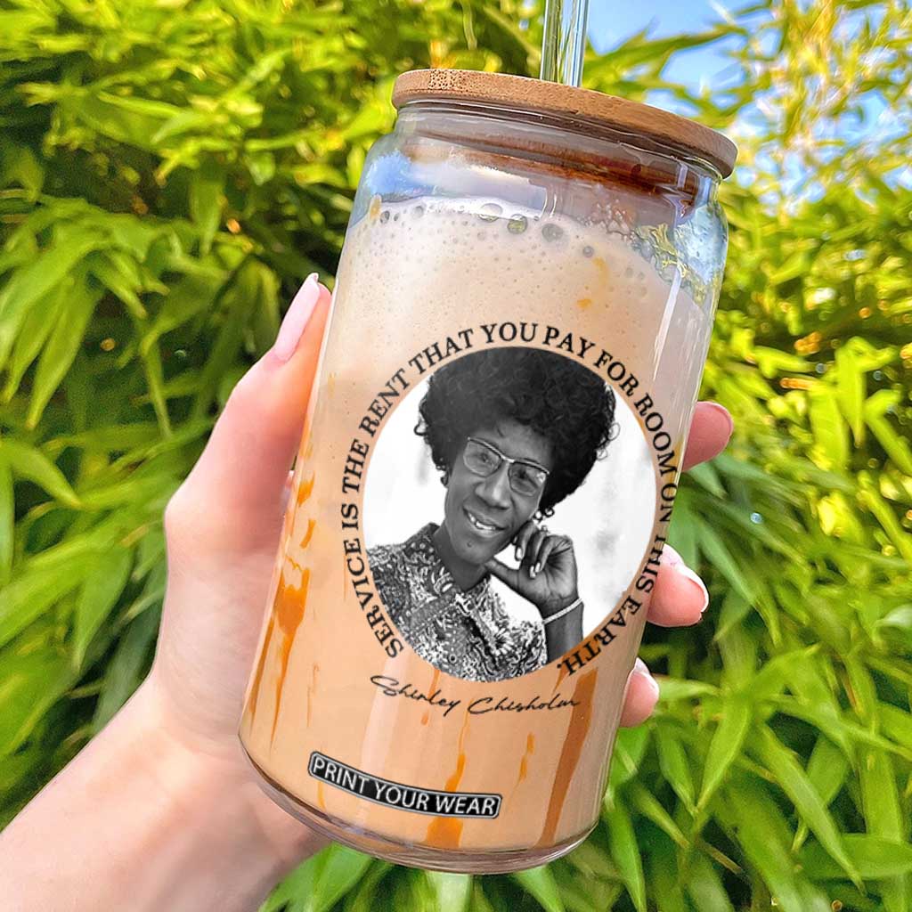 Shirley Chisholm Quote Glass Can Service Is The Rent You Pay TS12 White Print Your Wear