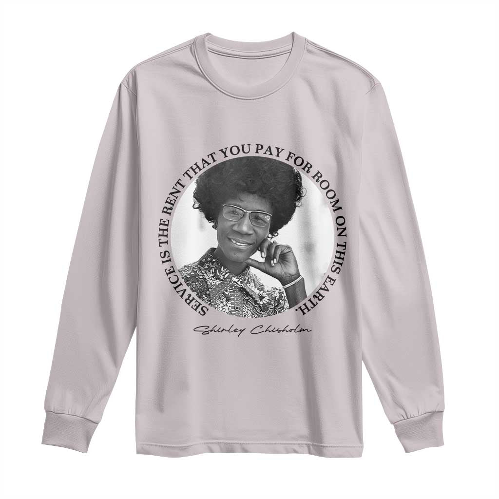 Shirley Chisholm Quote Long Sleeve Shirt Service Is The Rent You Pay TS12 Ice Gray Print Your Wear