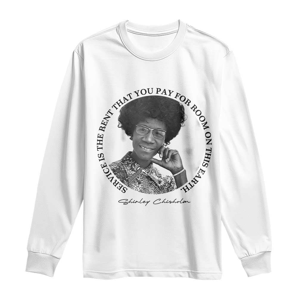 Shirley Chisholm Quote Long Sleeve Shirt Service Is The Rent You Pay TS12 White Print Your Wear