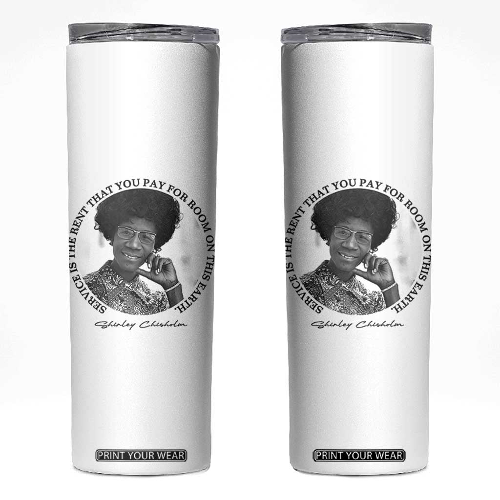 Shirley Chisholm Quote Skinny Tumbler Service Is The Rent You Pay TS12 White Print Your Wear