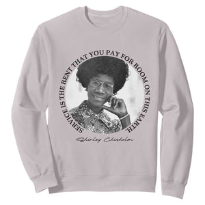 Shirley Chisholm Quote Sweatshirt Service Is The Rent You Pay TS12 Ice Gray Print Your Wear