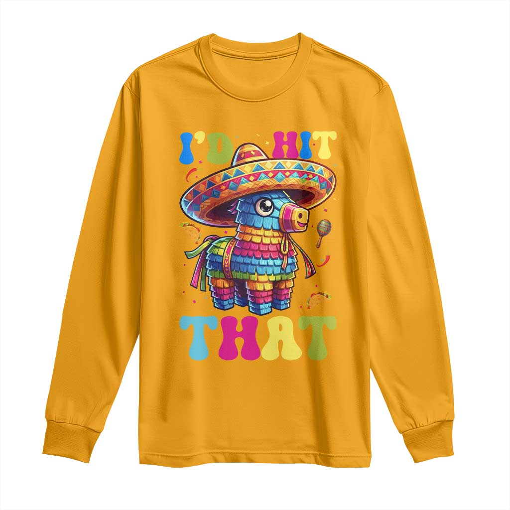 Funny Cinco De Mayo Pinata Long Sleeve Shirt Id Hit That TS12 Gold Print Your Wear