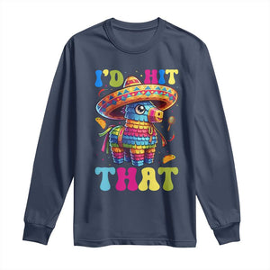 Funny Cinco De Mayo Pinata Long Sleeve Shirt Id Hit That TS12 Navy Print Your Wear