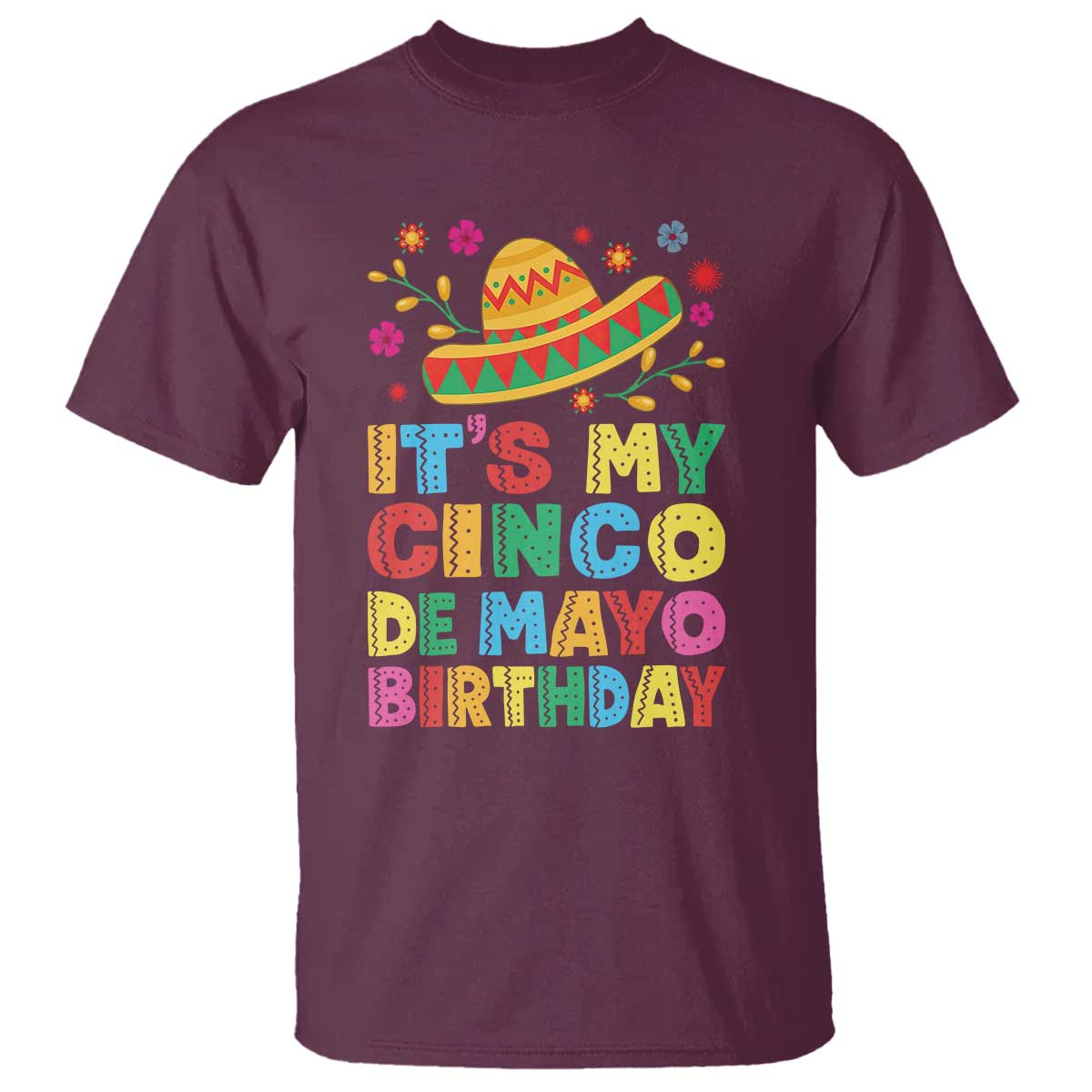 It Is My Cinco De Mayo Birthday Fiesta T Shirt Funny Mexican Party TS12 Maroon Print Your Wear
