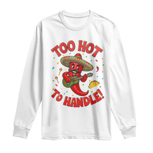 Funny Mexican Jalapeno Long Sleeve Shirt Too Hot To Handle Cinco De Mayo Party TS12 White Print Your Wear