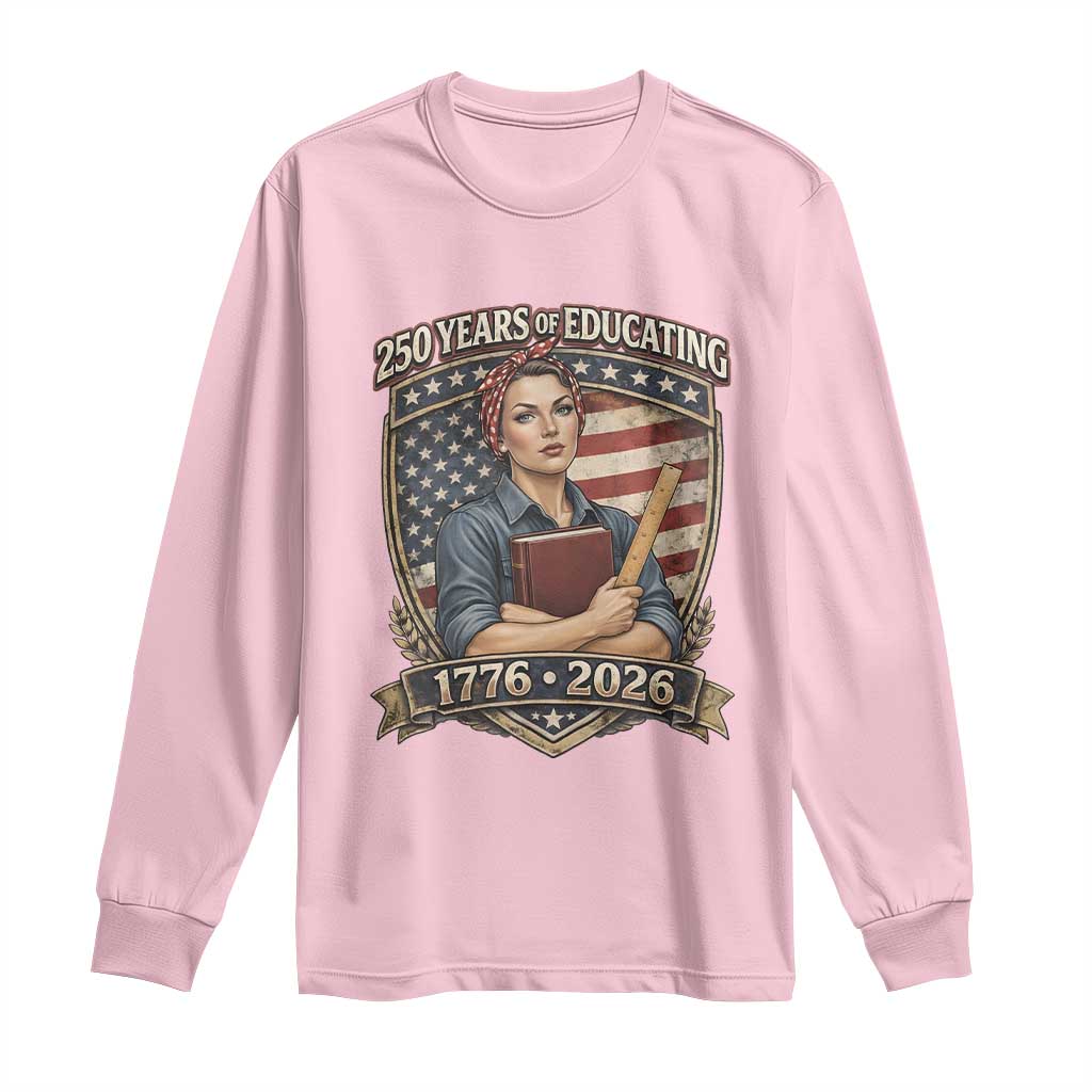 250 Years Of Educating America Long Sleeve Shirt Proud Teacher Patriotic Gift TS12 Light Pink Print Your Wear