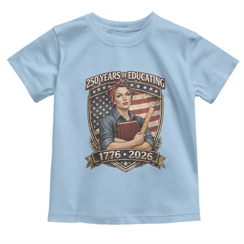 250 Years Of Educating America Toddler T Shirt Proud Teacher Patriotic Gift TS12 Light Blue Print Your Wear