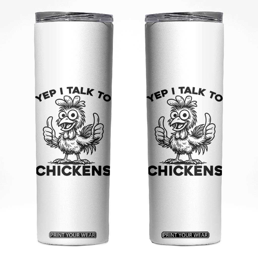 Funny Farm Animal Gift Skinny Tumbler Yep I Talk To Chickens TS12 White Print Your Wear