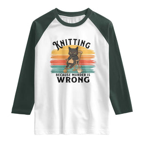 Funny Black Cat Raglan Shirt Knitting Because Murder Is Wrong Gift TS12 White Dark Forest Green Print Your Wear