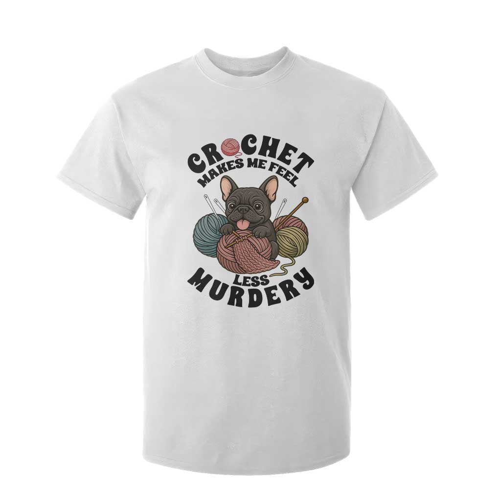 French Bulldog T Shirt For Kid Crochet Makes Me Feel Less Murdery TS12 White Print Your Wear