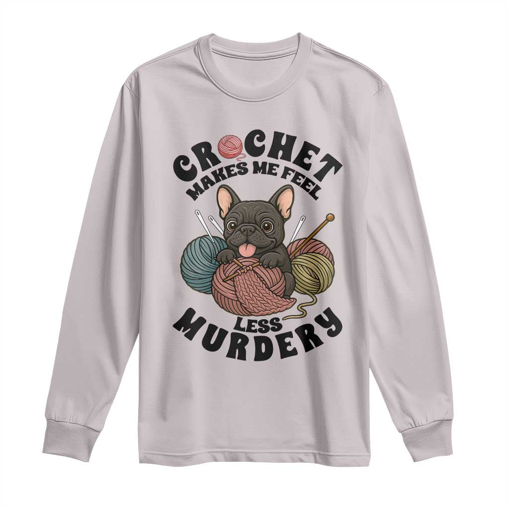 French Bulldog Long Sleeve Shirt Crochet Makes Me Feel Less Murdery TS12 Ice Gray Print Your Wear